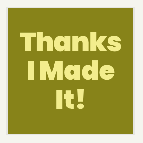 Thanks, I Made It!
