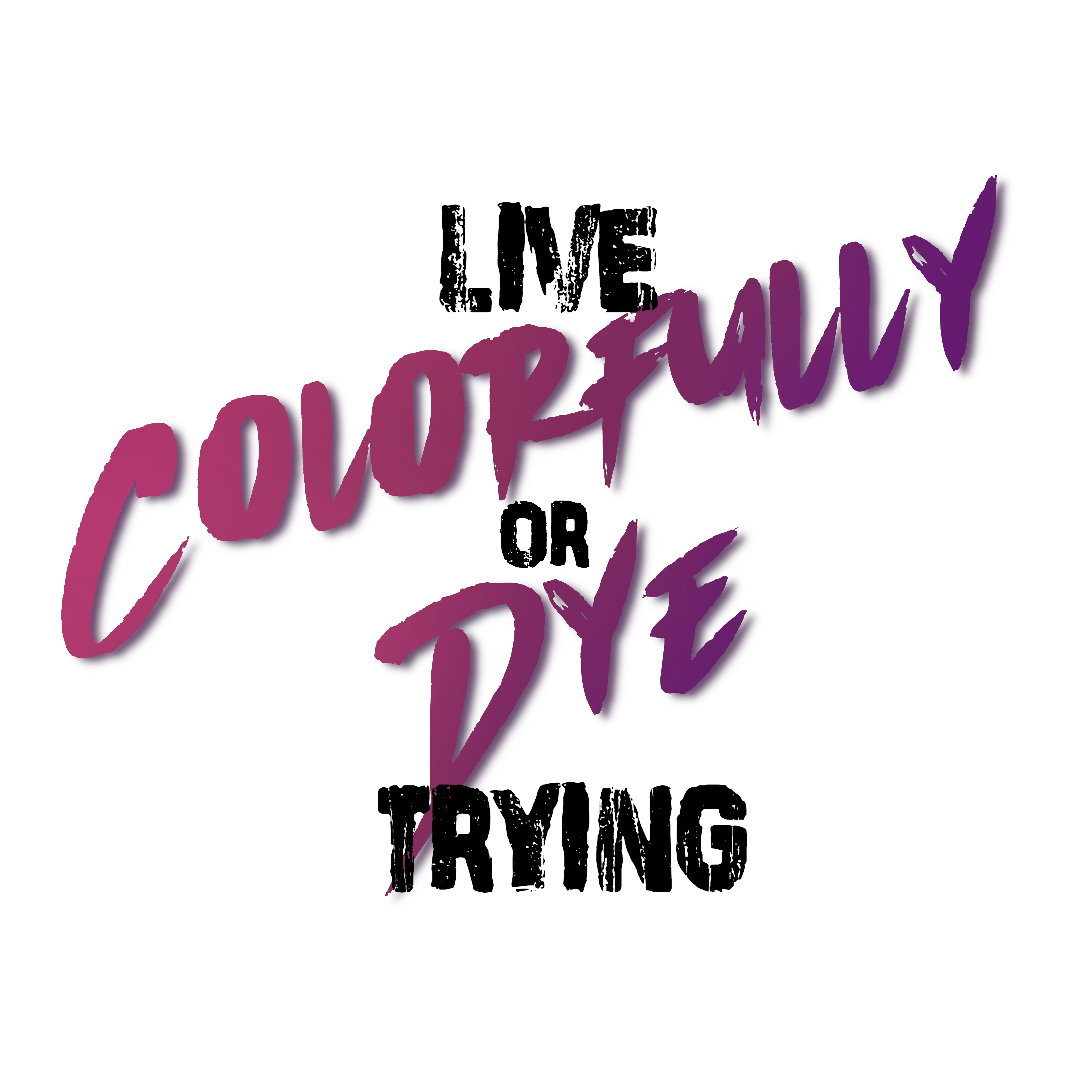 Live Colorfully or Dye Trying